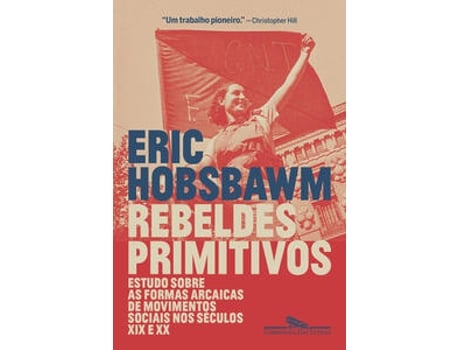 Livro Rebeldes Primitivos Estudo Sobre As Formas Arcaicas De Movimentos Sociais Nos Séculos Xix E Xx De Eric Hobsbawm (português Do Brasil)