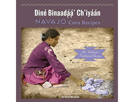 Livro Navajo Corn Recipes Dine´ Binaada?´a?´ Chiya´a´n de Bernhard Michaelis (Inglês)