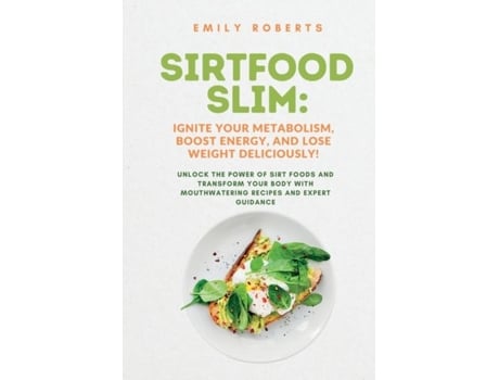 Livro SIRTFOOD Slim Unlock the Power of SIRT Foods and Transform Your Body with Mouthwatering Recipes and Expert Guidance de Emily Roberts (Inglês)