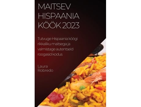 Livro Maitsev Hispaania Köök 2023 Tutvuge Hispaania Köögi Rikkaliku Maitsega Ja Valmistage Autentseid Roogasid Kodus De Laura Robredo (inglês)