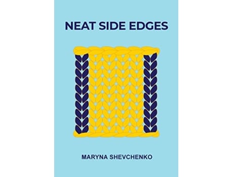 Livro Neat Side Edges Simple Ways to Keep the Edges of Your Knitted Projects Nice and Tidy de Maryna Shevchenko (Inglês)