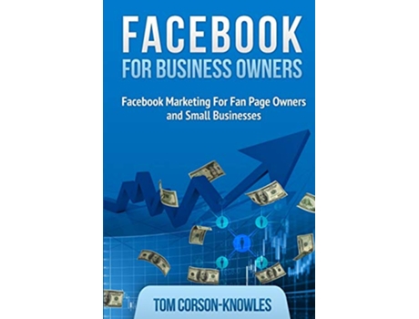 Livro Facebook for Business Owners Facebook Marketing For Fan Page Owners and Small Businesses Social Media Marketing de Tom CorsonKnowles (Inglês)