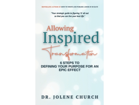 Livro Allowing Inspired Transformation: 6 Steps to Defining Your Purpose for an Epic Effect Dr. Jolene E Church (Inglês)