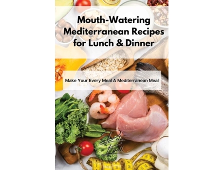 Livro Mouth-watering Mediterranean Recipes For Lunch Amp Dinner Make Your Every Meal A Mediterranean Meal De Delia Bell (inglês)
