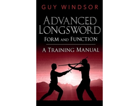 Livro Advanced Longsword Form And Function De Guy Windsor (inglês - Capa Dura)