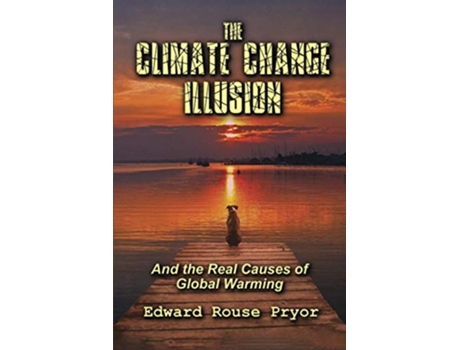 Livro The Climate Change Illusion And the Real Causes of Global Warming de Edward Rouse Pryor (Inglês)