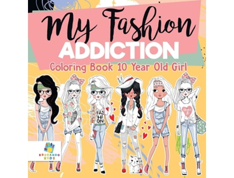 Livro My Fashion Addiction Coloring Book 10 Year Old Girl De Educando Kids (inglês)