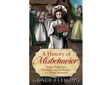 Livro A History of Misbehavior Pirates Pickpockets Prostitutes and Parishioners in Colonial Savannah de Grace Fleming (Inglês)