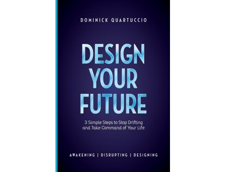Livro Design Your Future 3 Simple Steps To Stop Drifting And Start Living De Dominick Quartuccio (inglês)
