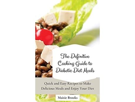 Livro The Definitive Cooking Guide to Diabetic Diet Meals Quick and Easy Recipes to Make Delicious Meals and Enjoy Your Diet de Maisie Brooks (Inglês)