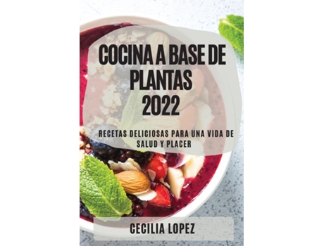 Livro Cocina A Base De Plantas 2022 Recetas Deliciosas Para Una Vida De Salud Y Placer De Cecilia Lopez (inglês)