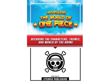 Livro Unveling The World Of One Piece - Decoding The Characters, Themes, And World Of The Anime de Eternia Publishing (Inglês)