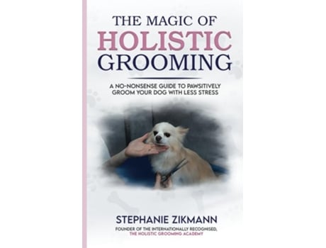 Livro The Magic of Holistic Grooming de Stephanie Zikmann (Inglês)