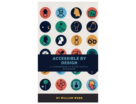 Livro Accessible by Design A Comprehensive Guide to UX Accessibility for Designers de William Webb (Inglês)
