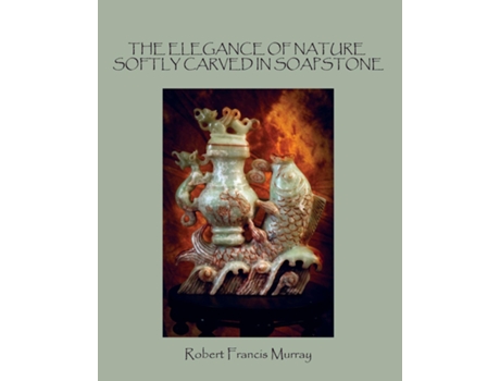 Livro THE ELEGANCE OF NATURE SOFTLY CARVED IN SOAPSTONE de Robert Francis Murray (Inglês)