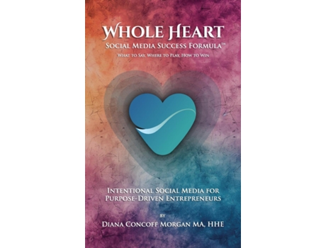 Livro Whole Heart Social Media Success Formula™ de Diana Concoff Morgan (Inglês)