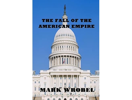 Livro The Fall Of The American Empire De Mark Wrobel (inglês)