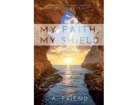 Livro My Faith, My Shield Break Free From What Seeks To Destroy You From The Inside De A Friend (inglês)