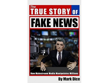 Livro The True Story of Fake News How Mainstream Media Manipulates Millions de Mark Dice (Inglês)