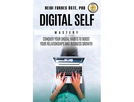 Livro Digital Self Mastery Conquer Your Digital Habits To Boost Your Relationships And Business Growth De Heidi Forbes Öste (inglês)