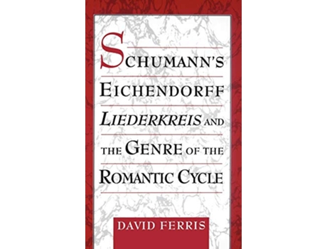 Livro Schumanns Eichendorff Liederkreis and the Genre of the Romantic Cycle de David Ferris (Inglês - Capa Dura)