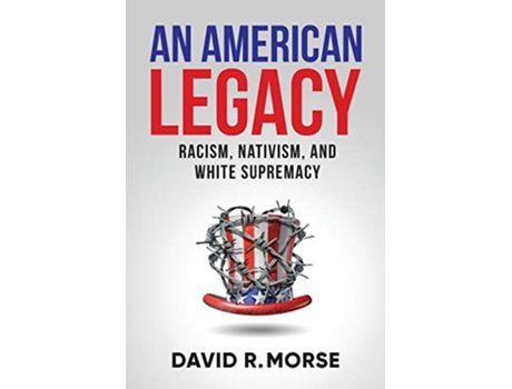 Livro An American Legacy Racism Nativism and White Supremacy de David R Morse (Inglês)