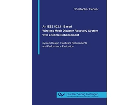 Livro An IEEE 80211 Based Wireless Mesh Disaster Recovery System with Lifetime Enhancement de Christopher Hepner (Inglês)