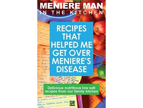 Livro Meniere Man In The Kitchen Recipes That Helped Me Get Over Menieres Delicious Low Salt Recipes From Our Family Kitchen de Meniere Man (Inglês)