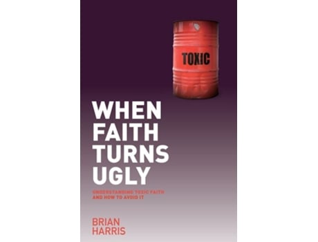 Livro When Faith Turns Ugly Understanding Toxic Faith And How To Avoid It De Brian Harris (inglês)