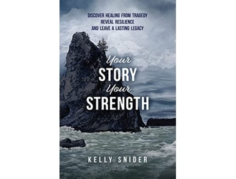 Livro Your Story Your Strength Discover Healing From Tragedy Reveal Resilience and Leave a Lasting Legacy de Kelly Snider (Inglês)