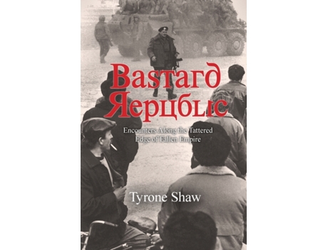 Livro Bastard Republic: Encounters Along the Tattered Edge of Fallen Empire Tyrone Shaw (Inglês)