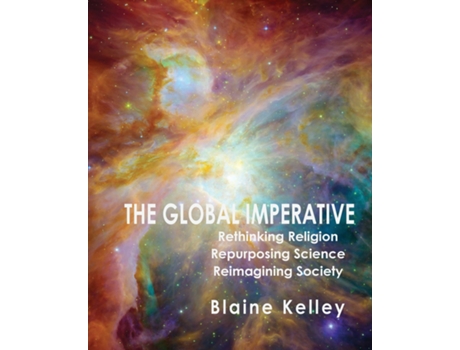 Livro The Global Imperative Rethinking Religion, Repurposing Science, Reimagining Society De Blaine Kelley (inglês)