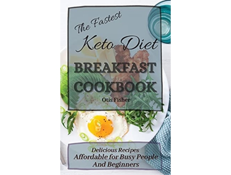 Livro The Fastest Keto Diet Breakfast Cookbook Delicious Recipes affordable for Busy People and Beginners de Otis Fisher (Inglês)
