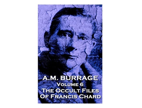 Livro AM Burrage The Occult Files Of Francis Chard Classics From The Master Of Horror AM Burrage Classic Collection de AM Burrage (Inglês)