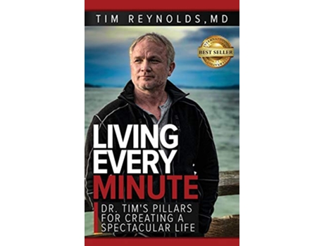 Livro Living Every Minute Dr Tims Pillars for Creating a Spectacular Life de Tim Reynolds (Inglês - Capa Dura)