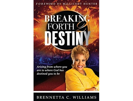 Livro Breaking Forth 2 Destiny Arising From Where You Are To Where God Has Destined You To Be De Brennetta Williams (inglês)