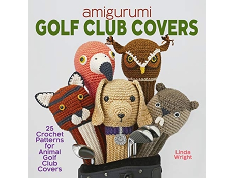Livro Amigurumi Golf Club Covers 25 Crochet Patterns for Animal Golf Club Covers de Linda Wright (Inglês)