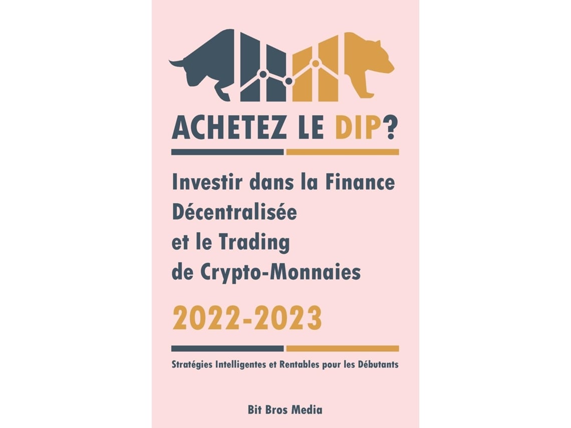 Livro Achetez le Dip ? Investir dans la Finance Décentralisée et le Trading  de Crypto-Monnaies, 2022-2023 - Bull ou Bear ? de Bit Bros Media (Inglês) |  Worten.pt