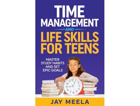 Livro Time Management and Life Skills For Teens Master Study Habits and Set Epic Goals de Jay Meela (Inglês)
