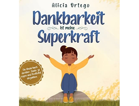 Livro Dankbarkeit ist meine Superkraft Ein Kinderbuch darüber Danke zu sagen und Positivität einzuüben German Edition de Alicia Ortego (Alemão - Capa Dura)