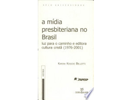 Livro A mídia presbiteriana no Brasil : luz para o caminho e editora cultura cristã . -- de Karina Kosicki Bellotti (Português do Brasil)