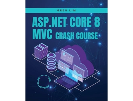Livro ASP.NET Core 8 MVC Crash Course Learn to build fast and secure web applications with ASP.NET MVC 8 de Greg Lim (Inglês)