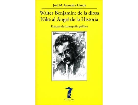 Livro Walter Benjamin: De La Diosa Niké Al Ángel De La Historia: Ensayos De Iconografía Política de José García (Espanhol)
