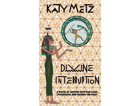 Livro Divine Interruption A Novel Of Ancient Egyptian Gods, Possession, And Raising The Dead De Katy Metz (inglês)