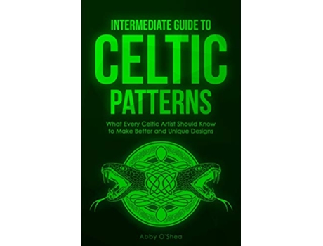 Livro Intermediate Guide to Celtic Patterns What Every Celtic Artist Should Know to Make Better and Unique Designs de Abby O'Shea (Inglês)