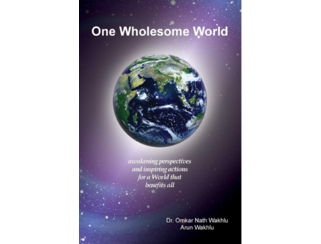 Livro One Wholesome World Awakening Perspectives And Inspiring Actions For A World That Benefits All De Arun Wakhlu E Omkar Nath Wakhlu (inglês)