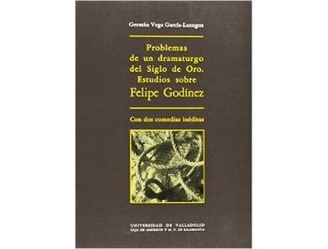 Livro Problemas De Un Dramaturgo Del Siglo De Oro. Estudios Sobre Felipe Godinez, Con Dos Comedias Inédita de German Vega Garcia-Luengos (Espanhol)