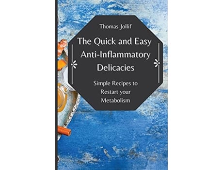 Livro The Quick and Easy AntiInflammatory Delicacies Simple Recipes to Restart your Metabolism de Thomas Jollif (Inglês)