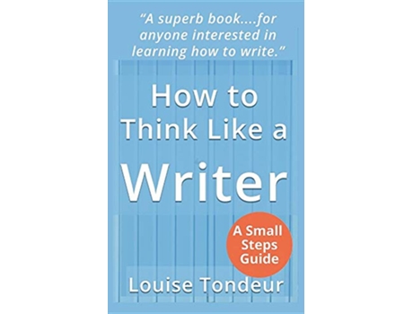 Livro How to Think Like a Writer a Short Book for Creative Writing Students and Their Tutors The Small Steps Writing Guides de Louise Tondeur (Inglês)