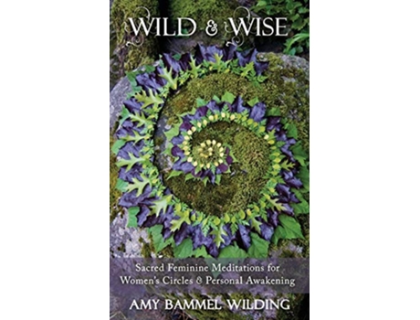 Livro Wild Wise Sacred Feminine Meditations for Womens Circles Personal Awakening de Amy Bammel Wilding (Inglês)